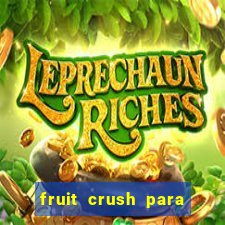 fruit crush para ganhar dinheiro